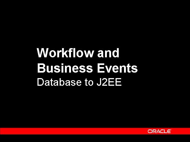 Workflow and Business Events Database to J 2 EE Workflow and Business Events Database to J 2 EE
