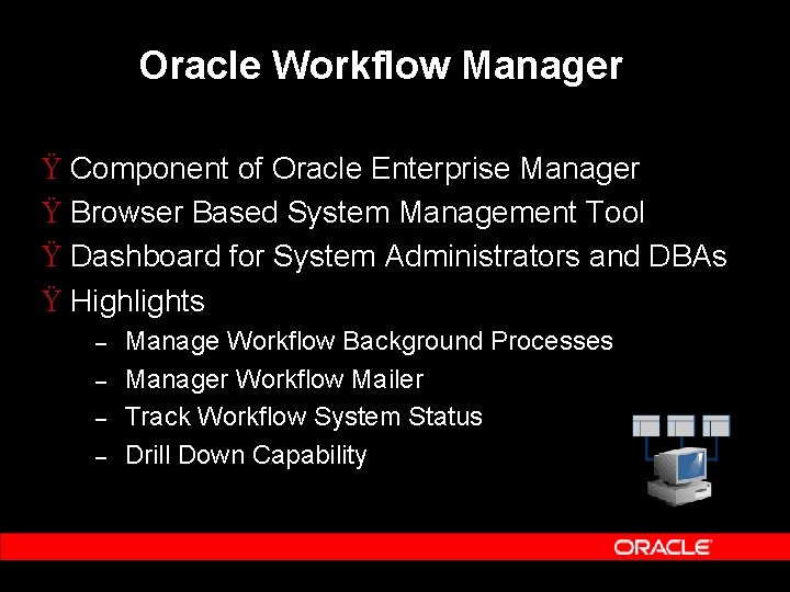Oracle Workflow Manager Ÿ Component of Oracle Enterprise Manager Ÿ Browser Based System Management Oracle Workflow Manager Ÿ Component of Oracle Enterprise Manager Ÿ Browser Based System Management