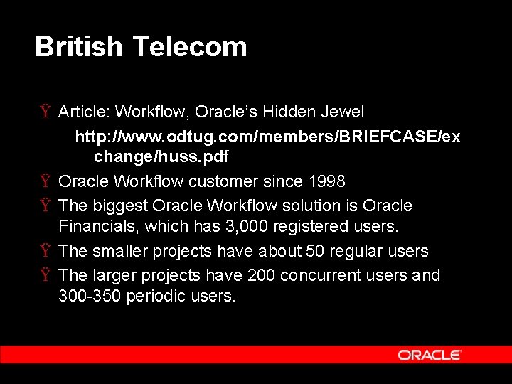 British Telecom Ÿ Article: Workflow, Oracle’s Hidden Jewel http: //www. odtug. com/members/BRIEFCASE/ex change/huss. pdf British Telecom Ÿ Article: Workflow, Oracle’s Hidden Jewel http: //www. odtug. com/members/BRIEFCASE/ex change/huss. pdf