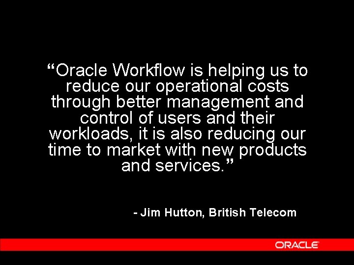 “Oracle Workflow is helping us to reduce our operational costs through better management and “Oracle Workflow is helping us to reduce our operational costs through better management and