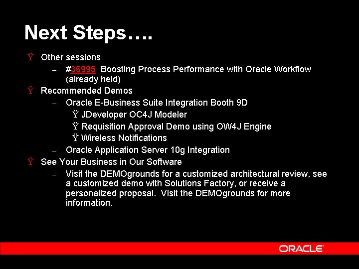 Next Steps…. Ÿ Other sessions – #36995 Boosting Process Performance with Oracle Workflow (already Next Steps…. Ÿ Other sessions – #36995 Boosting Process Performance with Oracle Workflow (already