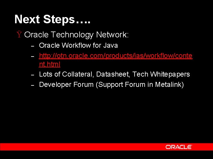 Next Steps…. Ÿ Oracle Technology Network: – – Oracle Workflow for Java http: //otn. Next Steps…. Ÿ Oracle Technology Network: – – Oracle Workflow for Java http: //otn.