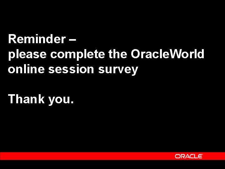 Reminder – please complete the Oracle. World online session survey Thank you. Reminder – please complete the Oracle. World online session survey Thank you.