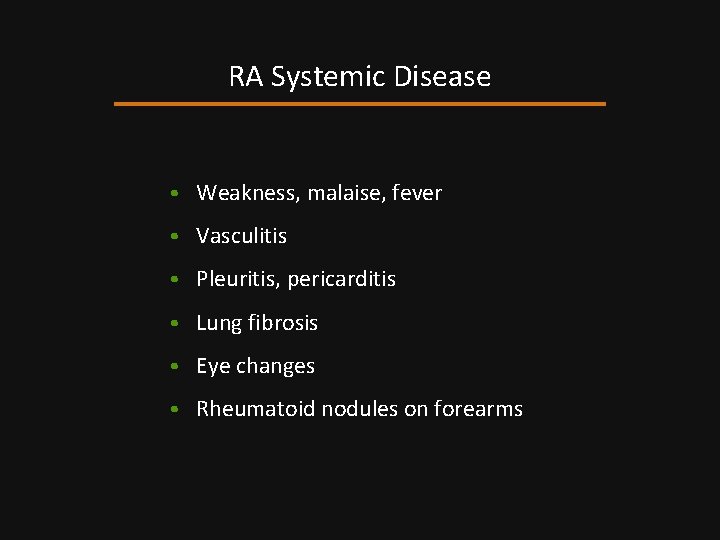 RA Systemic Disease • Weakness, malaise, fever • Vasculitis • Pleuritis, pericarditis • Lung