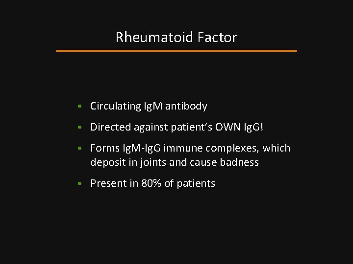 Rheumatoid Factor • Circulating Ig. M antibody • Directed against patient’s OWN Ig. G!