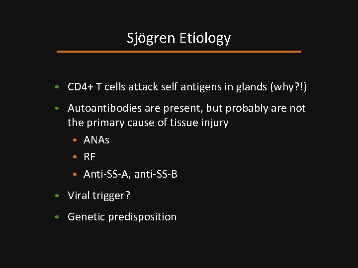 Sjögren Etiology • CD 4+ T cells attack self antigens in glands (why? !)