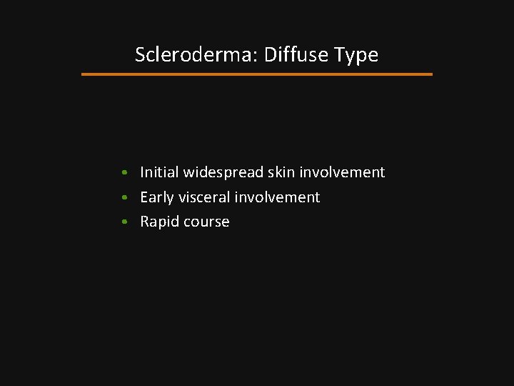 Scleroderma: Diffuse Type • Initial widespread skin involvement • Early visceral involvement • Rapid