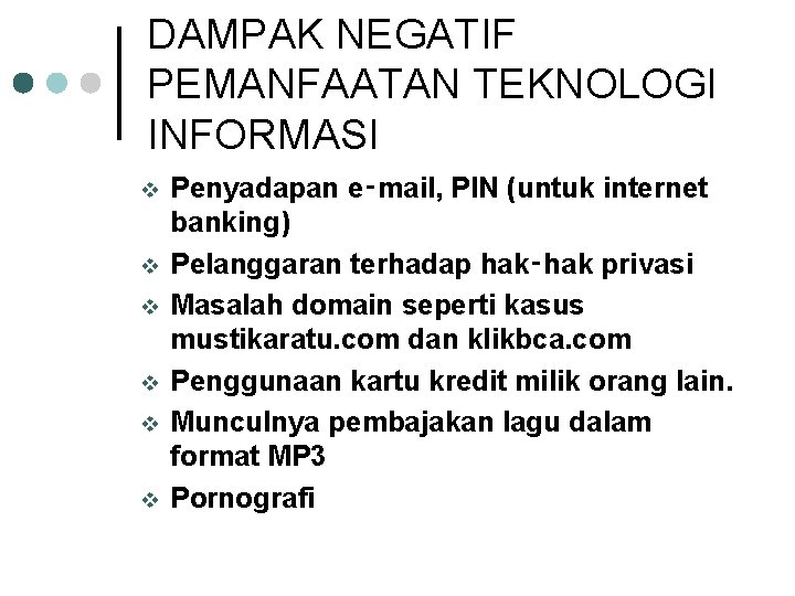 DAMPAK NEGATIF PEMANFAATAN TEKNOLOGI INFORMASI v v v Penyadapan e‑mail, PIN (untuk internet banking)