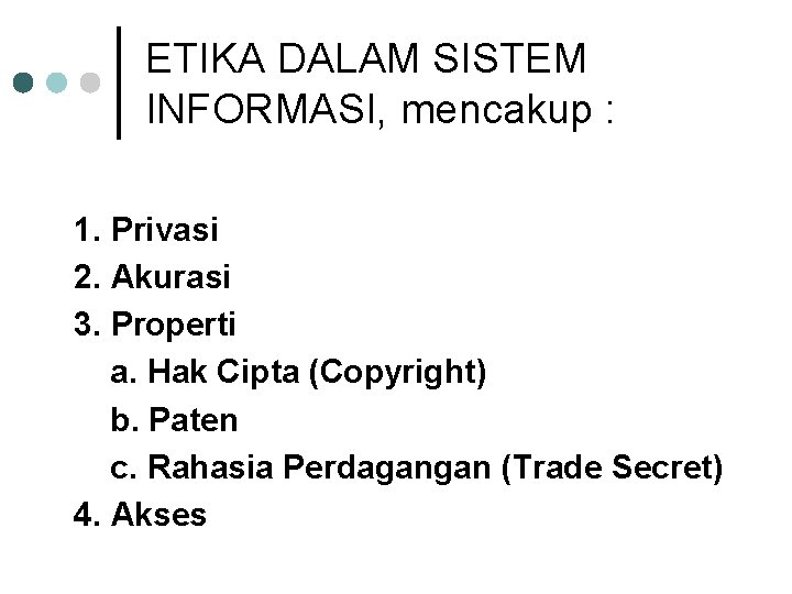 ETIKA DALAM SISTEM INFORMASI, mencakup : 1. Privasi 2. Akurasi 3. Properti a. Hak