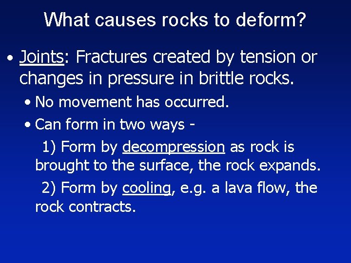 What causes rocks to deform? • Joints: Fractures created by tension or changes in