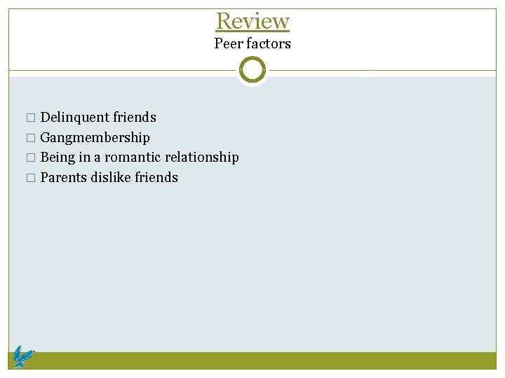 Review Peer factors � Delinquent friends � Gangmembership � Being in a romantic relationship