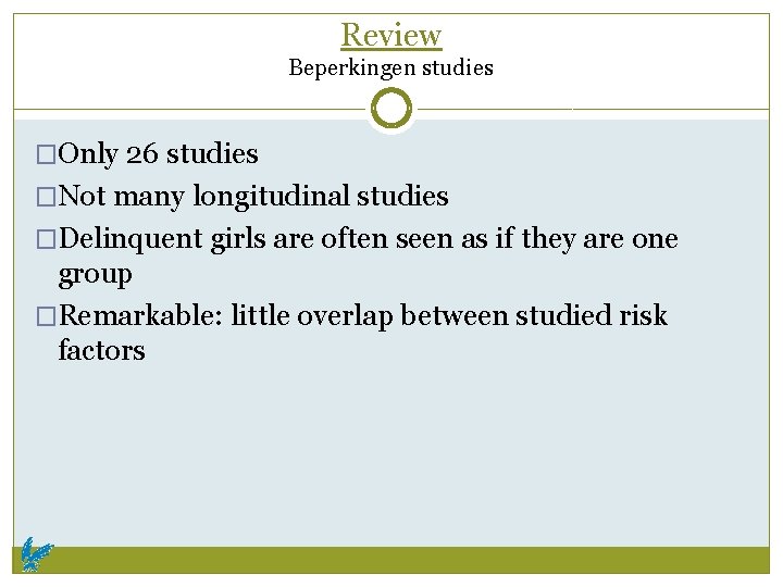 Review Beperkingen studies �Only 26 studies �Not many longitudinal studies �Delinquent girls are often