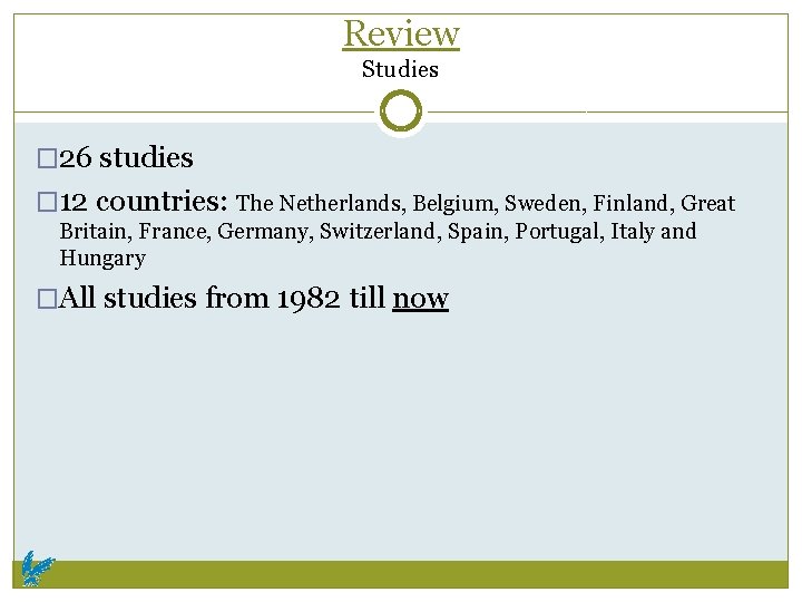 Review Studies � 26 studies � 12 countries: The Netherlands, Belgium, Sweden, Finland, Great