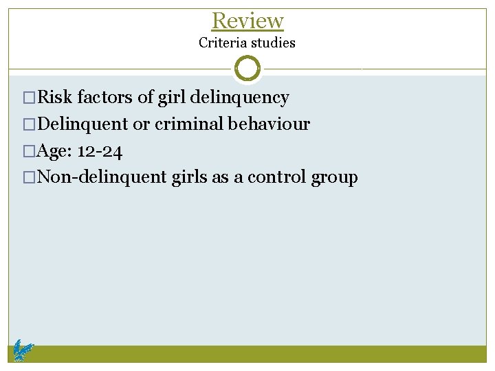 Review Criteria studies �Risk factors of girl delinquency �Delinquent or criminal behaviour �Age: 12