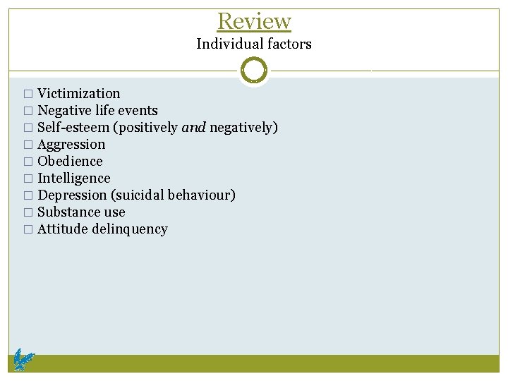 Review Individual factors � Victimization � Negative life events � Self-esteem (positively and negatively)