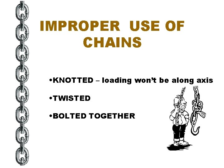 IMPROPER USE OF CHAINS • KNOTTED – loading won’t be along axis • TWISTED
