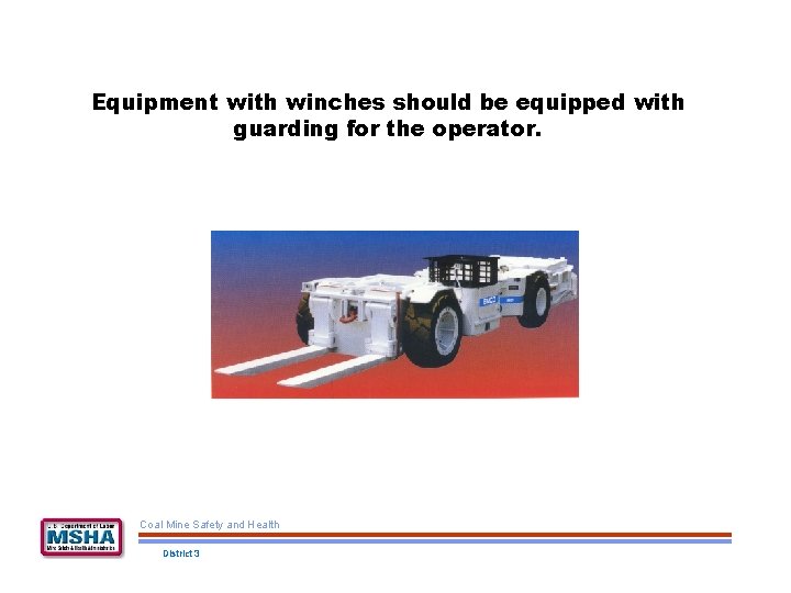 Equipment with winches should be equipped with guarding for the operator. Coal Mine Safety