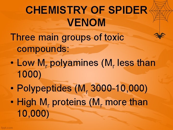 CHEMISTRY OF SPIDER VENOM Three main groups of toxic compounds: • Low Mr polyamines