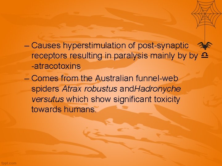 – Causes hyperstimulation of post-synaptic receptors resulting in paralysis mainly by by -atracotoxins –