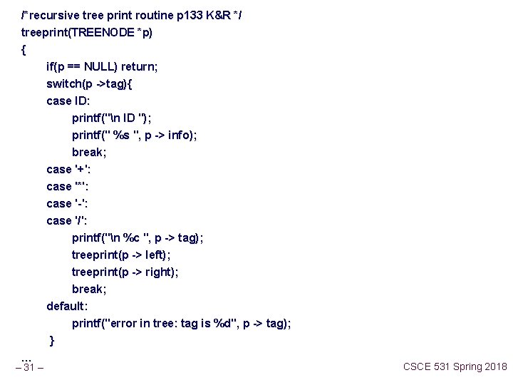 /*recursive tree print routine p 133 K&R */ treeprint(TREENODE *p) { if(p == NULL)