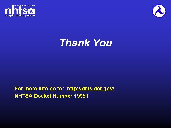 Thank You For more info go to: http: //dms. dot. gov/ NHTSA Docket Number