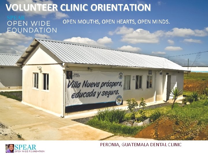 VOLUNTEER CLINIC ORIENTATION OPEN MOUTHS, OPEN HEARTS, OPEN MINDS. PERONIA, GUATEMALA DENTAL CLINIC 