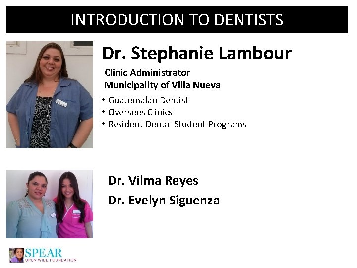 INTRODUCTION TO DENTISTS Dr. Stephanie Lambour Clinic Administrator Municipality of Villa Nueva • Guatemalan