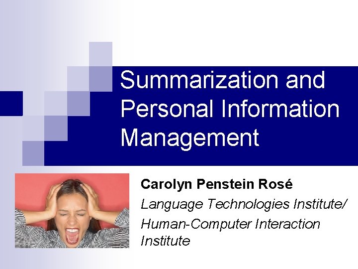 Summarization and Personal Information Management Carolyn Penstein Rosé Language Technologies Institute/ Human-Computer Interaction Institute