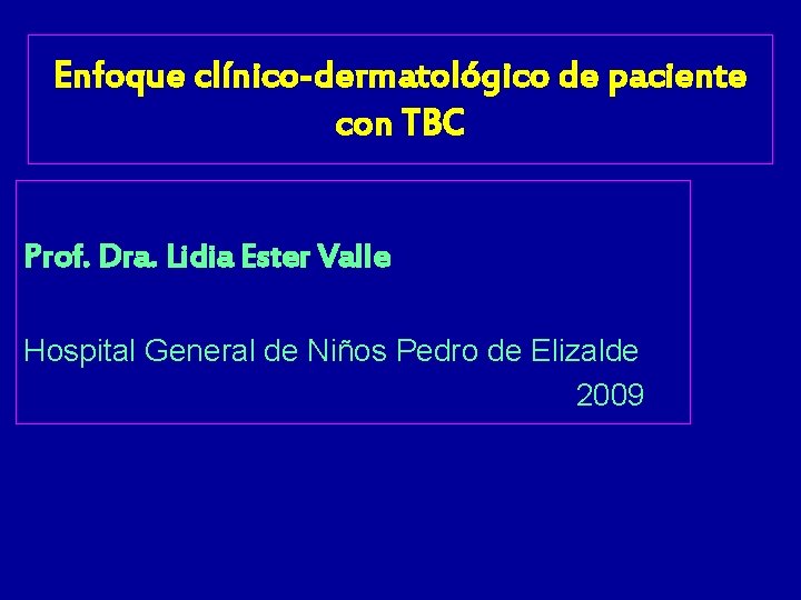 Enfoque clínico-dermatológico de paciente con TBC Prof. Dra. Lidia Ester Valle Hospital General de