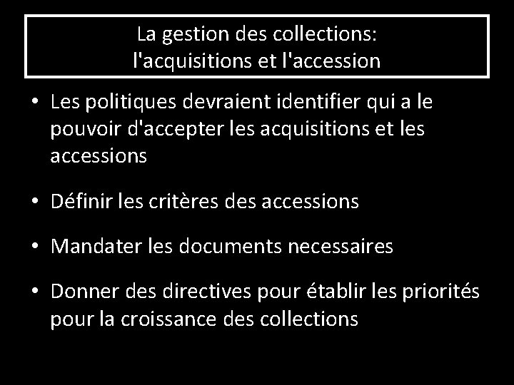La gestion des collections: l'acquisitions et l'accession • Les politiques devraient identifier qui a