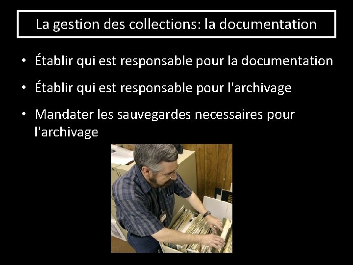 La gestion des collections: la documentation • Établir qui est responsable pour l'archivage •