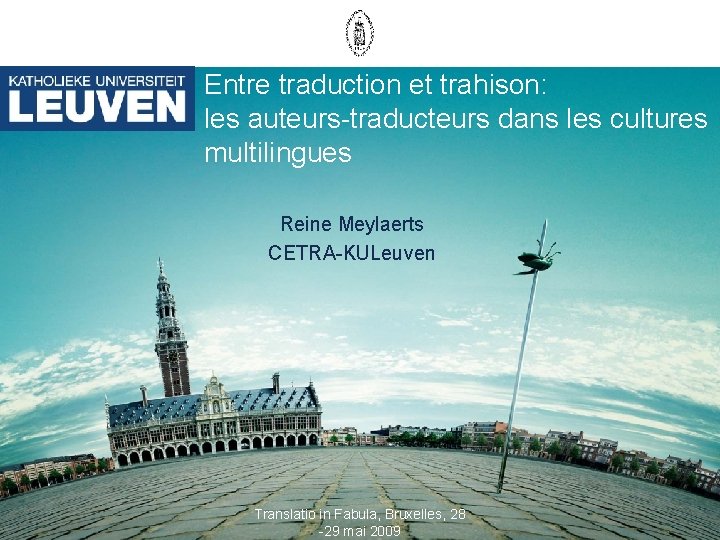 Entre traduction et trahison: les auteurs-traducteurs dans les cultures multilingues Reine Meylaerts CETRA-KULeuven Translatio