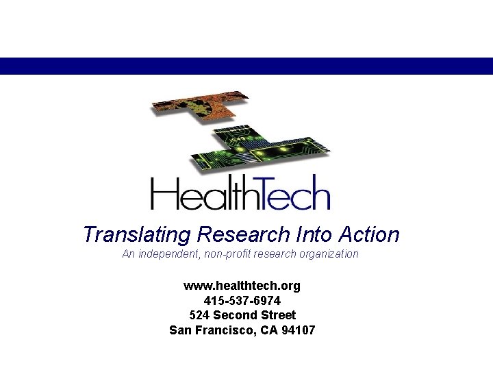 Translating Research Into Action An independent, non-profit research organization www. healthtech. org 415 -537