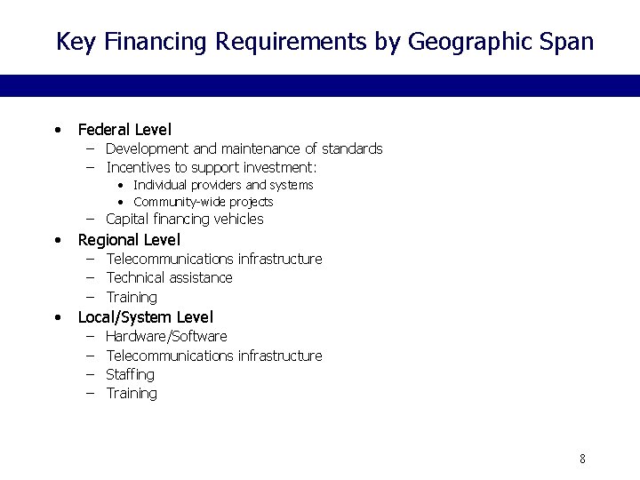 Key Financing Requirements by Geographic Span • Federal Level – Development and maintenance of