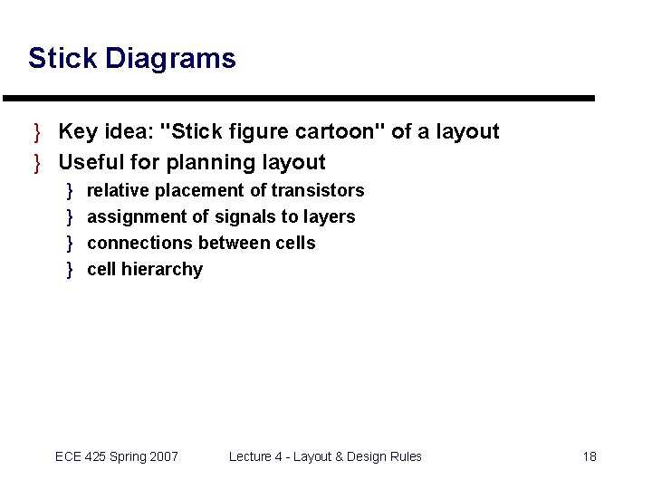 Stick Diagrams } Key idea: "Stick figure cartoon" of a layout } Useful for