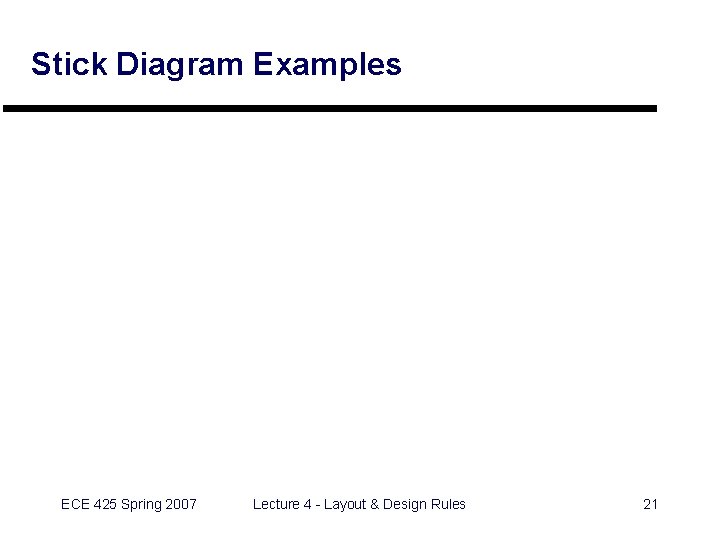 Stick Diagram Examples ECE 425 Spring 2007 Lecture 4 - Layout & Design Rules