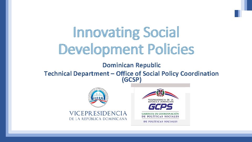 Innovating Social Development Policies Dominican Republic Technical Department – Office of Social Policy Coordination