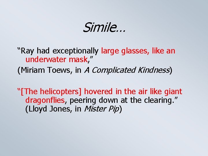 Simile… “Ray had exceptionally large glasses, like an underwater mask, ” (Miriam Toews, in
