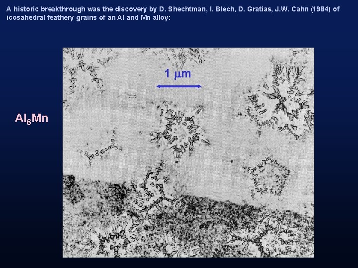 A historic breakthrough was the discovery by D. Shechtman, I. Blech, D. Gratias, J.