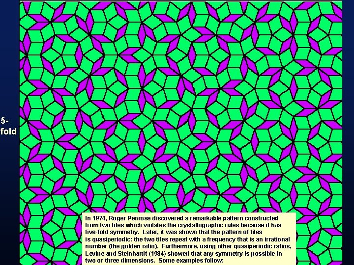 5 fold In 1974, Roger Penrose discovered a remarkable pattern constructed from two tiles