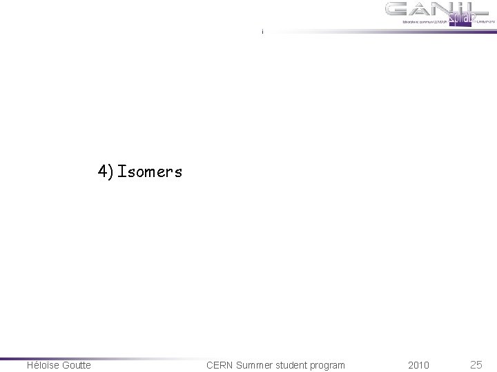4) Isomers Héloïse Goutte CERN Summer student program 2010 25 4) Isomers Héloïse Goutte CERN Summer student program 2010 25