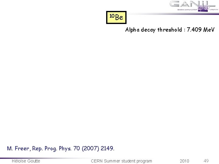 10 Be Alpha decay threshold : 7. 409 Me. V M. Freer, Rep. Prog. 10 Be Alpha decay threshold : 7. 409 Me. V M. Freer, Rep. Prog.
