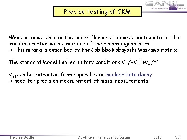 Precise testing of CKM Weak interaction mix the quark flavours : quarks participate in Precise testing of CKM Weak interaction mix the quark flavours : quarks participate in