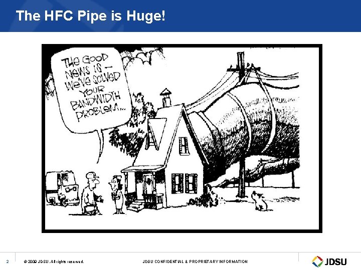 The HFC Pipe is Huge! 2 © 2009 JDSU. All rights reserved. JDSU CONFIDENTIAL