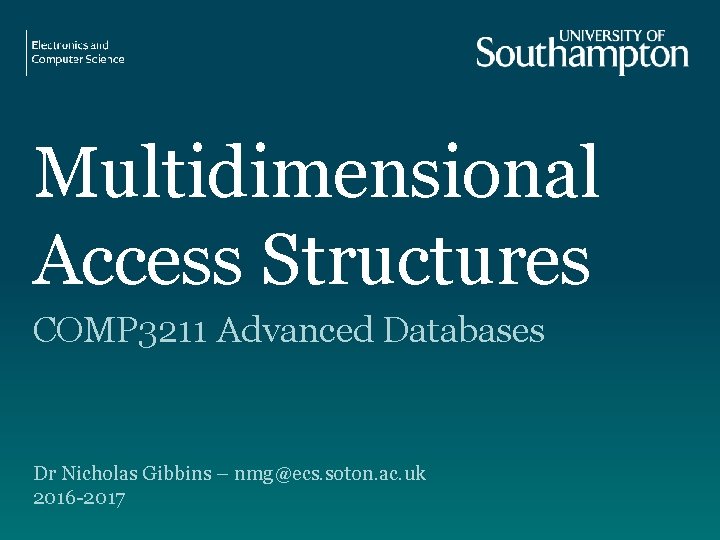 Multidimensional Access Structures COMP 3211 Advanced Databases Dr Nicholas Gibbins – nmg@ecs. soton. ac.