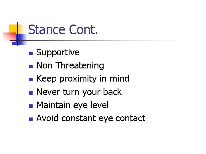 Stance Cont. n n n Supportive Non Threatening Keep proximity in mind Never turn Stance Cont. n n n Supportive Non Threatening Keep proximity in mind Never turn