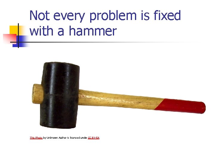 Not every problem is fixed with a hammer This Photo by Unknown Author is Not every problem is fixed with a hammer This Photo by Unknown Author is