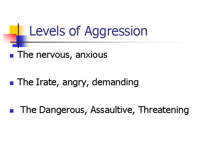Levels of Aggression n The nervous, anxious n The Irate, angry, demanding n The Levels of Aggression n The nervous, anxious n The Irate, angry, demanding n The