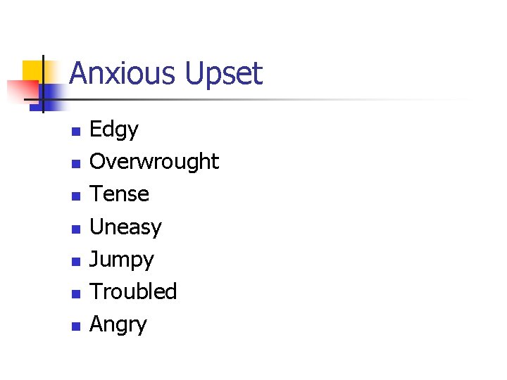 Anxious Upset n n n n Edgy Overwrought Tense Uneasy Jumpy Troubled Angry Anxious Upset n n n n Edgy Overwrought Tense Uneasy Jumpy Troubled Angry