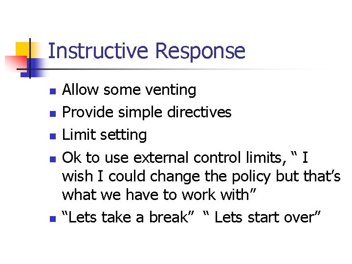 Instructive Response n n n Allow some venting Provide simple directives Limit setting Ok Instructive Response n n n Allow some venting Provide simple directives Limit setting Ok
